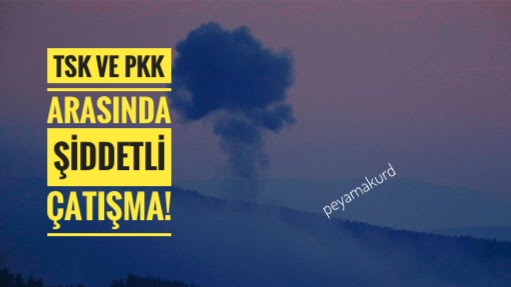 PKK ve TSK arasinda siddetli çatisma çikti!