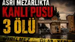 Mezarlıkta katliam: 3 kişi silahla öldürüldü